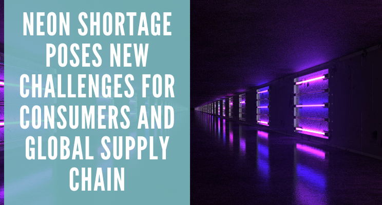 Neon Shortage Poses New Challenges for Consumers and Global Supply Chain in the Wake of the Ukraine-Russia War